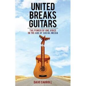 United Breaks Guitars: The Power of One Voice in the Age of Social Media -- Dave